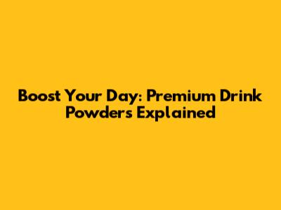 Boost Your Day: Premium Drink Powders Explained