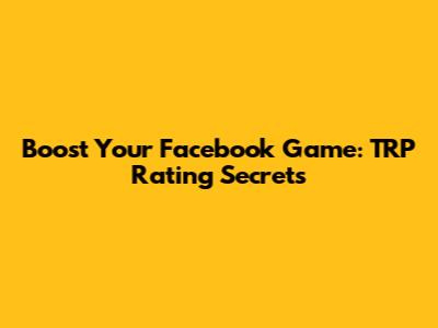 Boost Your Facebook Game: TRP Rating Secrets