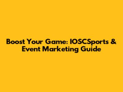 Boost Your Game: IOSCSports & Event Marketing Guide