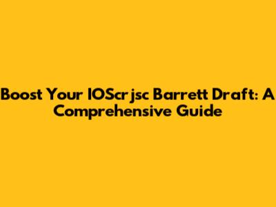 Boost Your IOScrjsc Barrett Draft: A Comprehensive Guide