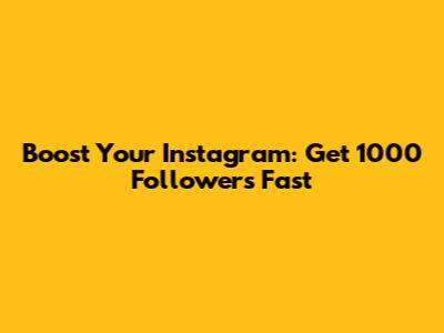 Boost Your Instagram: Get 1000 Followers Fast