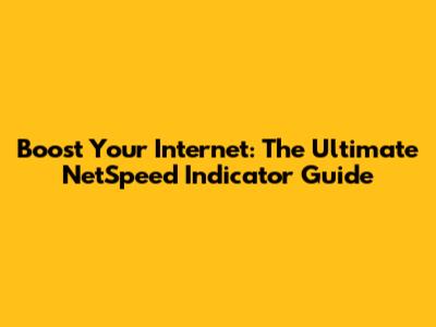 Boost Your Internet: The Ultimate NetSpeed Indicator Guide