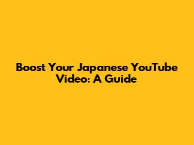 Boost Your Japanese YouTube Video: A Guide