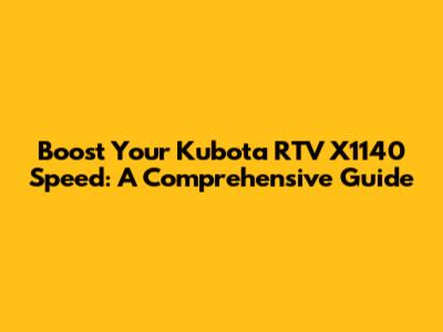 Boost Your Kubota RTV X1140 Speed: A Comprehensive Guide