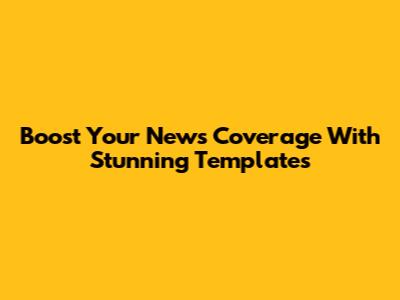 Boost Your News Coverage With Stunning Templates