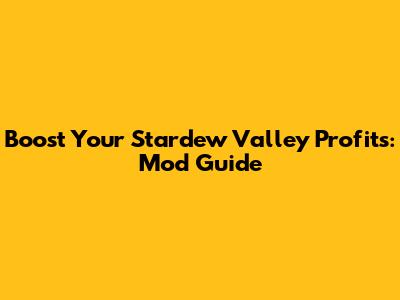 Boost Your Stardew Valley Profits: Mod Guide