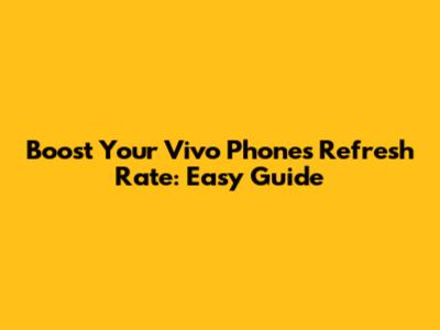Boost Your Vivo Phone's Refresh Rate: Easy Guide