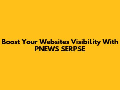 Boost Your Website's Visibility With PNEWS SERPSE