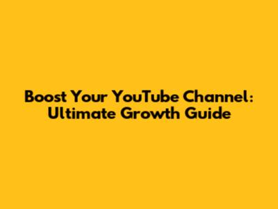 Boost Your YouTube Channel: Ultimate Growth Guide