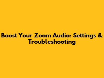 Boost Your Zoom Audio: Settings & Troubleshooting
