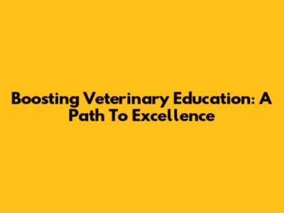Boosting Veterinary Education: A Path To Excellence