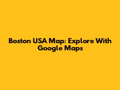 Boston USA Map: Explore With Google Maps