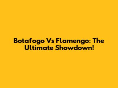 Botafogo Vs Flamengo: The Ultimate Showdown!