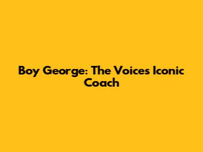 Boy George: The Voice's Iconic Coach