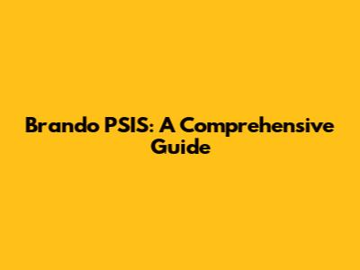 Brando PSIS: A Comprehensive Guide