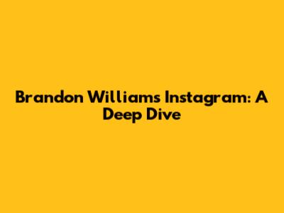 Brandon Williams' Instagram: A Deep Dive