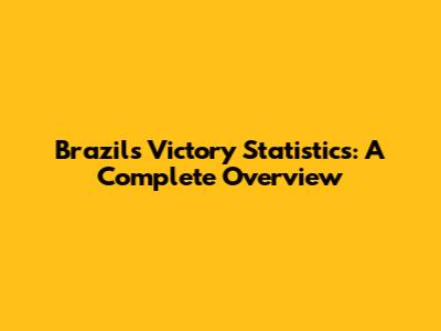 Brazil's Victory Statistics: A Complete Overview