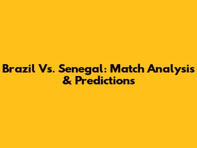 Brazil Vs. Senegal: Match Analysis & Predictions
