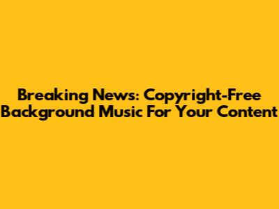 Breaking News: Copyright-Free Background Music For Your Content