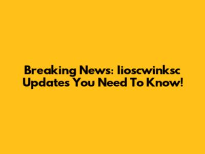 Breaking News: Iioscwinksc Updates You Need To Know!