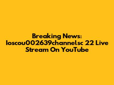 Breaking News: Ioscou002639channelsc 22 Live Stream On YouTube