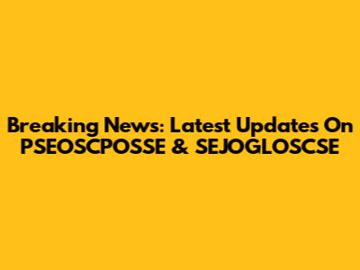 Breaking News: Latest Updates On PSEOSCPOSSE & SEJOGLOSCSE