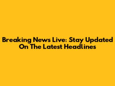 Breaking News Live: Stay Updated On The Latest Headlines