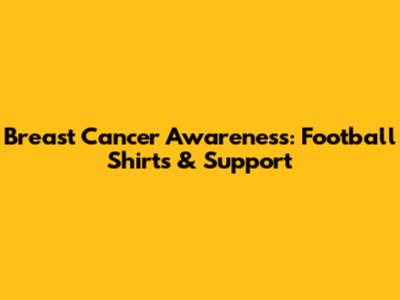 Breast Cancer Awareness: Football Shirts & Support