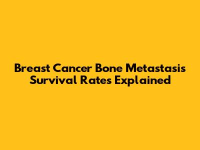 Breast Cancer Bone Metastasis Survival Rates Explained