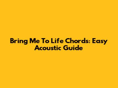 Bring Me To Life Chords: Easy Acoustic Guide