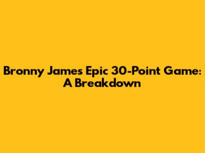 Bronny James' Epic 30-Point Game: A Breakdown