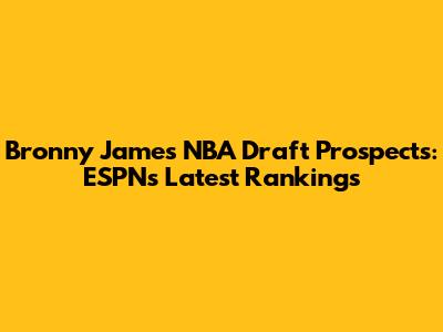Bronny James' NBA Draft Prospects: ESPN's Latest Rankings
