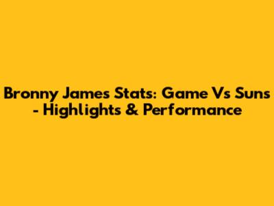 Bronny James Stats: Game Vs Suns - Highlights & Performance