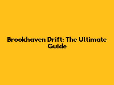 Brookhaven Drift: The Ultimate Guide