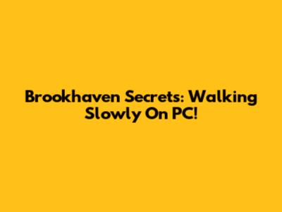 Brookhaven Secrets: Walking Slowly On PC!