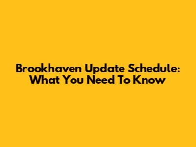 Brookhaven Update Schedule: What You Need To Know