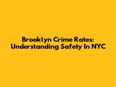 Brooklyn Crime Rates: Understanding Safety In NYC