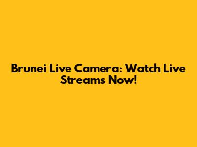 Brunei Live Camera: Watch Live Streams Now!