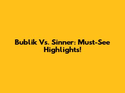 Bublik Vs. Sinner: Must-See Highlights!