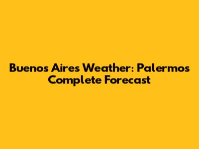 Buenos Aires Weather: Palermo's Complete Forecast