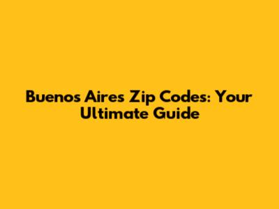 Buenos Aires Zip Codes: Your Ultimate Guide
