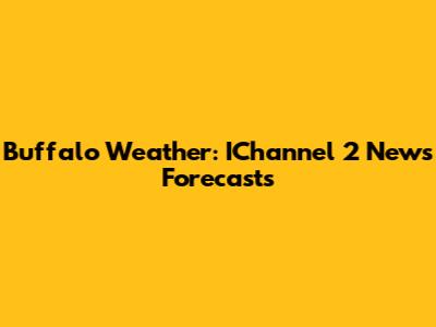 Buffalo Weather: IChannel 2 News Forecasts