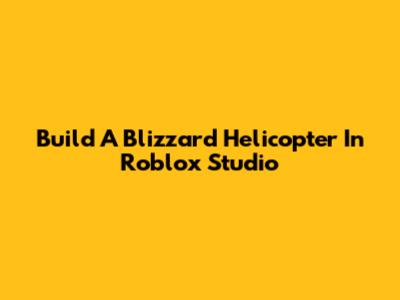 Build A Blizzard Helicopter In Roblox Studio