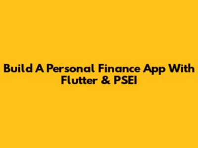 Build A Personal Finance App With Flutter & PSEI
