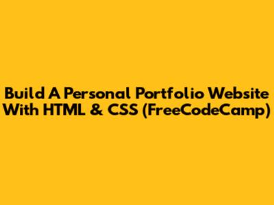 Build A Personal Portfolio Website With HTML & CSS (FreeCodeCamp)