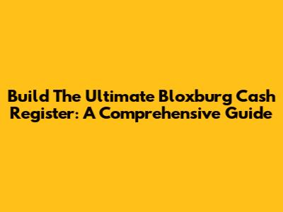 Build The Ultimate Bloxburg Cash Register: A Comprehensive Guide