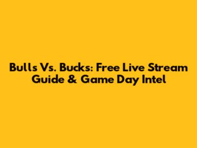 Bulls Vs. Bucks: Free Live Stream Guide & Game Day Intel