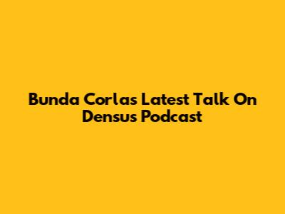 Bunda Corla's Latest Talk On Densu's Podcast