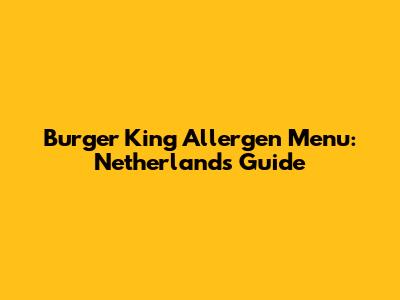 Burger King Allergen Menu: Netherlands Guide