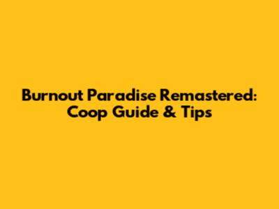 Burnout Paradise Remastered: Coop Guide & Tips